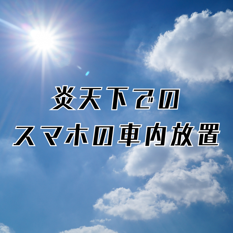 炎天下のスマホの車内放置は危険！